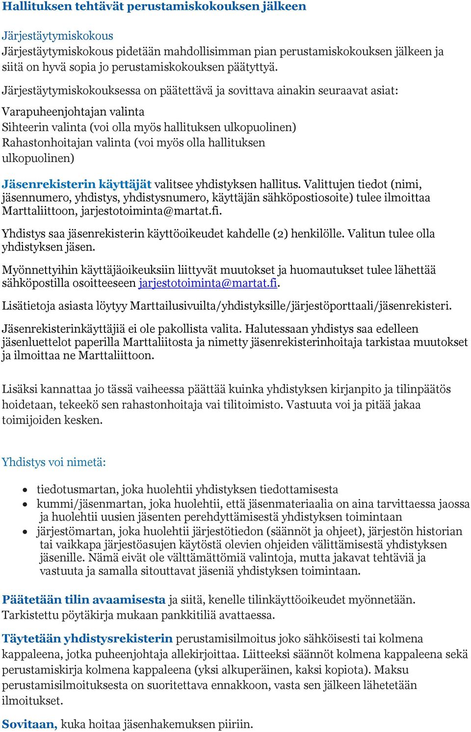 Järjestäytymiskokouksessa on päätettävä ja sovittava ainakin seuraavat asiat: Varapuheenjohtajan valinta Sihteerin valinta (voi olla myös hallituksen ulkopuolinen) Rahastonhoitajan valinta (voi myös