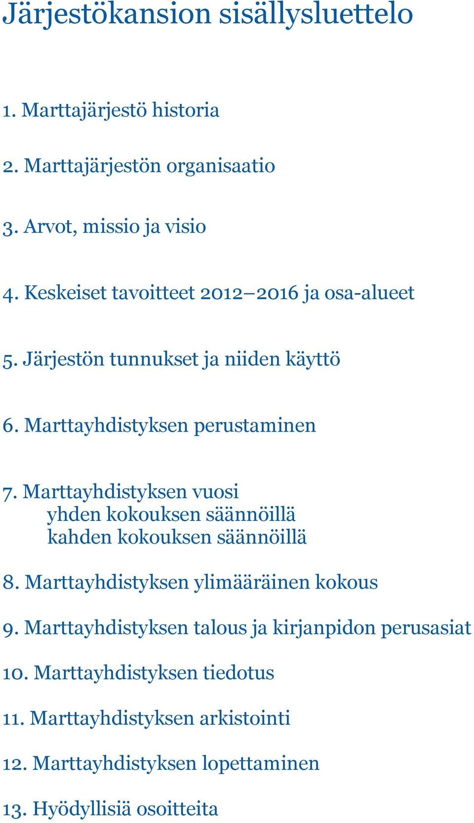 Marttayhdistyksen vuosi yhden kokouksen säännöillä kahden kokouksen säännöillä 8. Marttayhdistyksen ylimääräinen kokous 9.