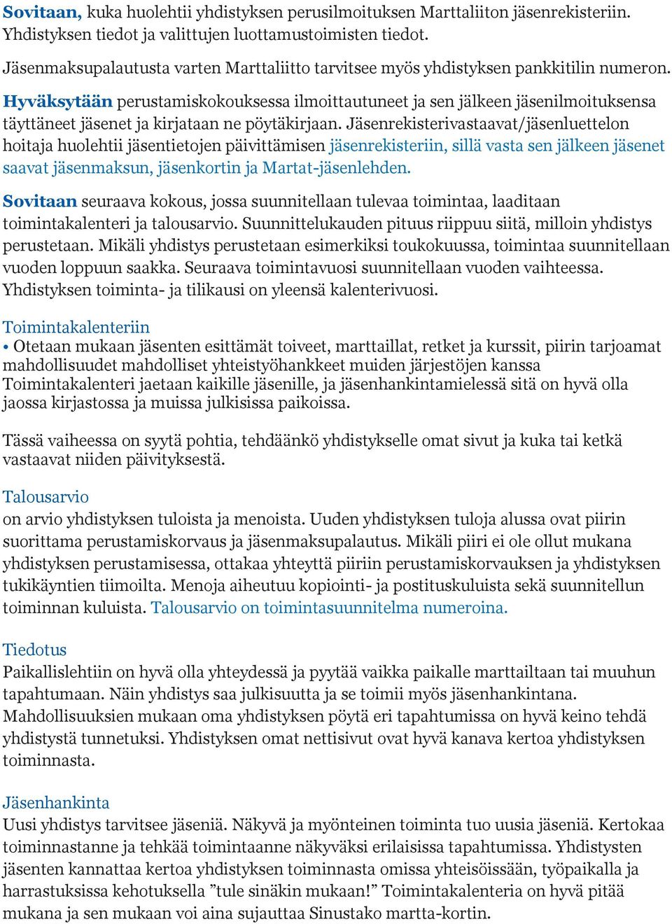 Hyväksytään perustamiskokouksessa ilmoittautuneet ja sen jälkeen jäsenilmoituksensa täyttäneet jäsenet ja kirjataan ne pöytäkirjaan.