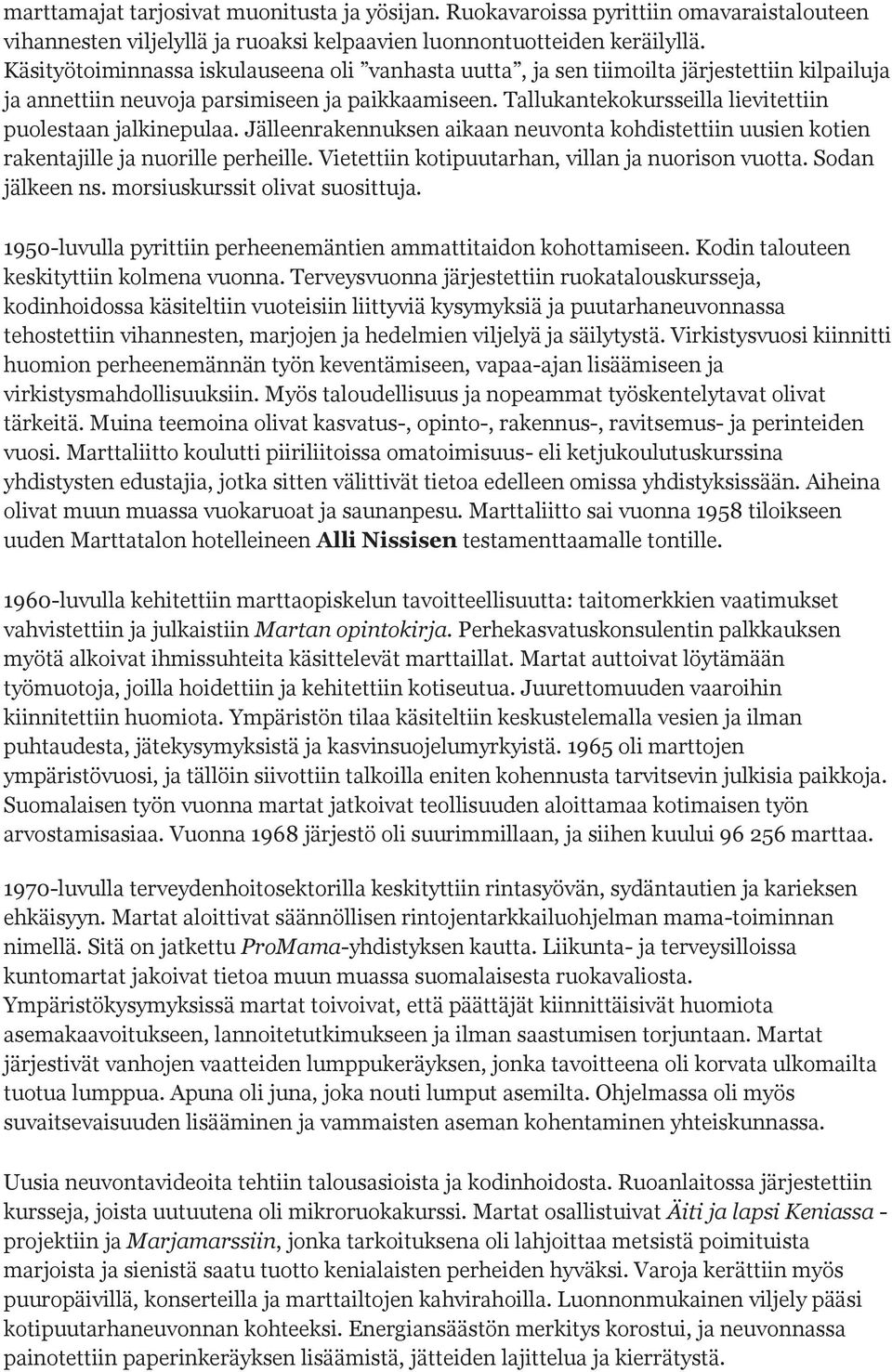 Tallukantekokursseilla lievitettiin puolestaan jalkinepulaa. Jälleenrakennuksen aikaan neuvonta kohdistettiin uusien kotien rakentajille ja nuorille perheille.