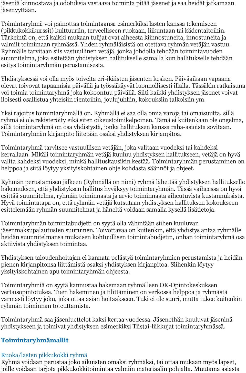 Tärkeintä on, että kaikki mukaan tulijat ovat aiheesta kiinnostuneita, innostuneita ja valmiit toimimaan ryhmässä. Yhden ryhmäläisistä on otettava ryhmän vetäjän vastuu.