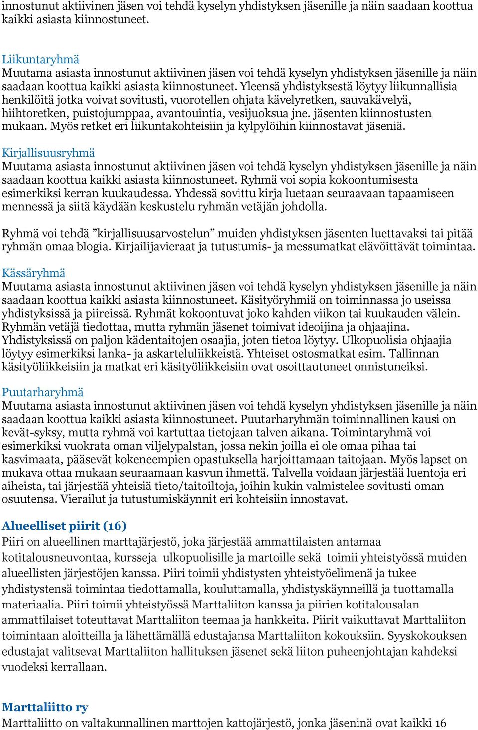 vesijuoksua jne. jäsenten kiinnostusten mukaan. Myös retket eri liikuntakohteisiin ja kylpylöihin kiinnostavat jäseniä.