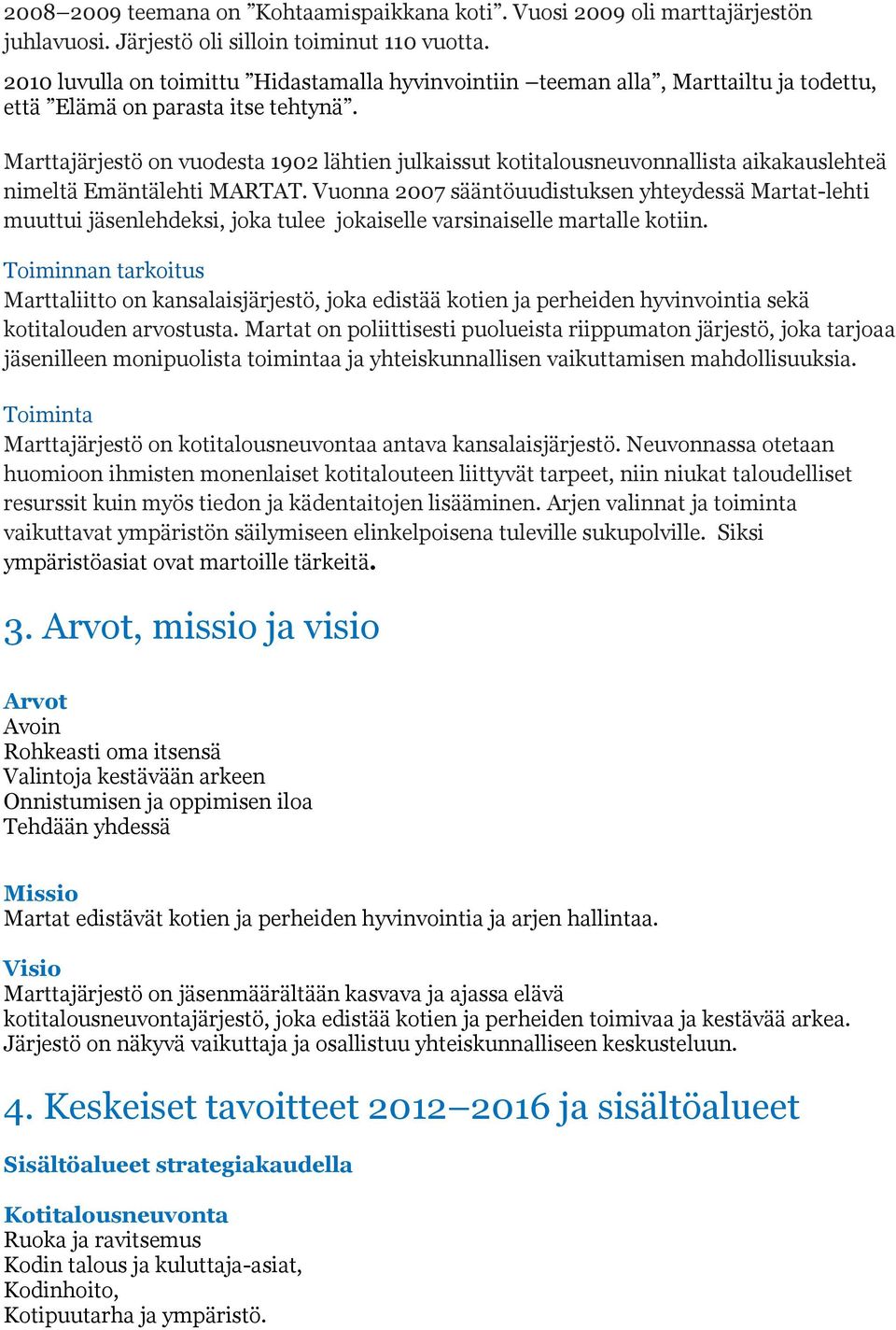 Marttajärjestö on vuodesta 1902 lähtien julkaissut kotitalousneuvonnallista aikakauslehteä nimeltä Emäntälehti MARTAT.