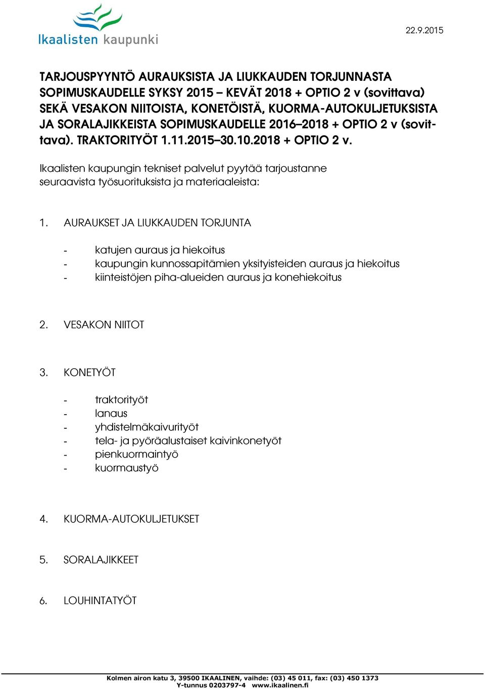 AURAUKSET JA LIUKKAUDEN TORJUNTA - katujen auraus ja hiekoitus - kaupungin kunnossapitämien yksityisteiden auraus ja hiekoitus - kiinteistöjen piha-alueiden auraus ja konehiekoitus 2.