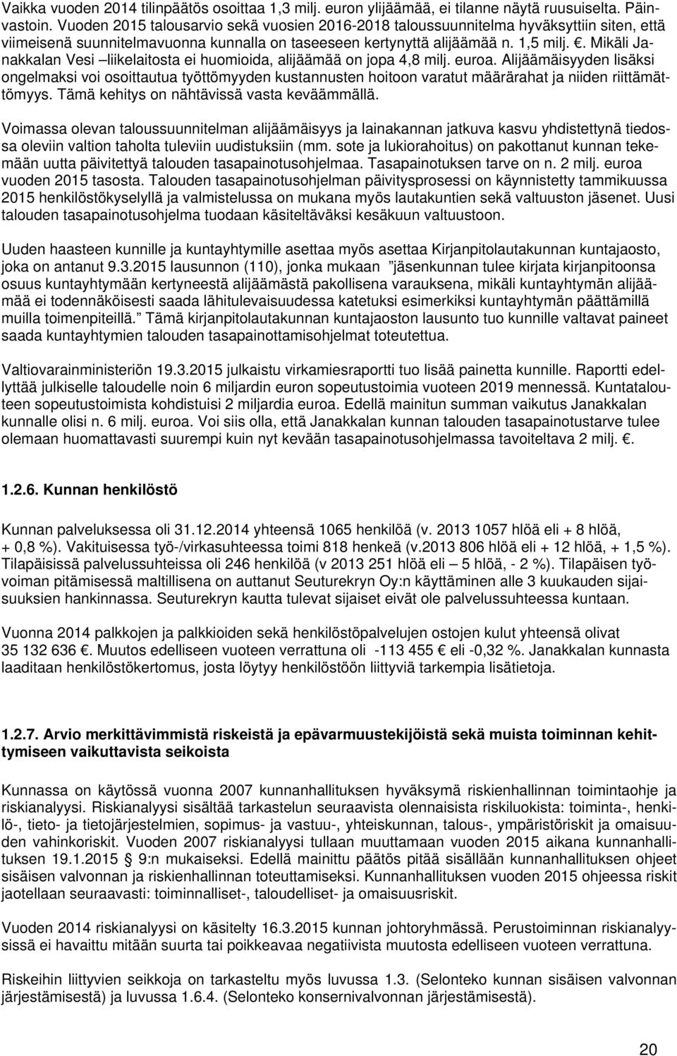 . Mikäli Janakkalan Vesi liikelaitosta ei huomioida, alijäämää on jopa 4,8 milj. euroa.