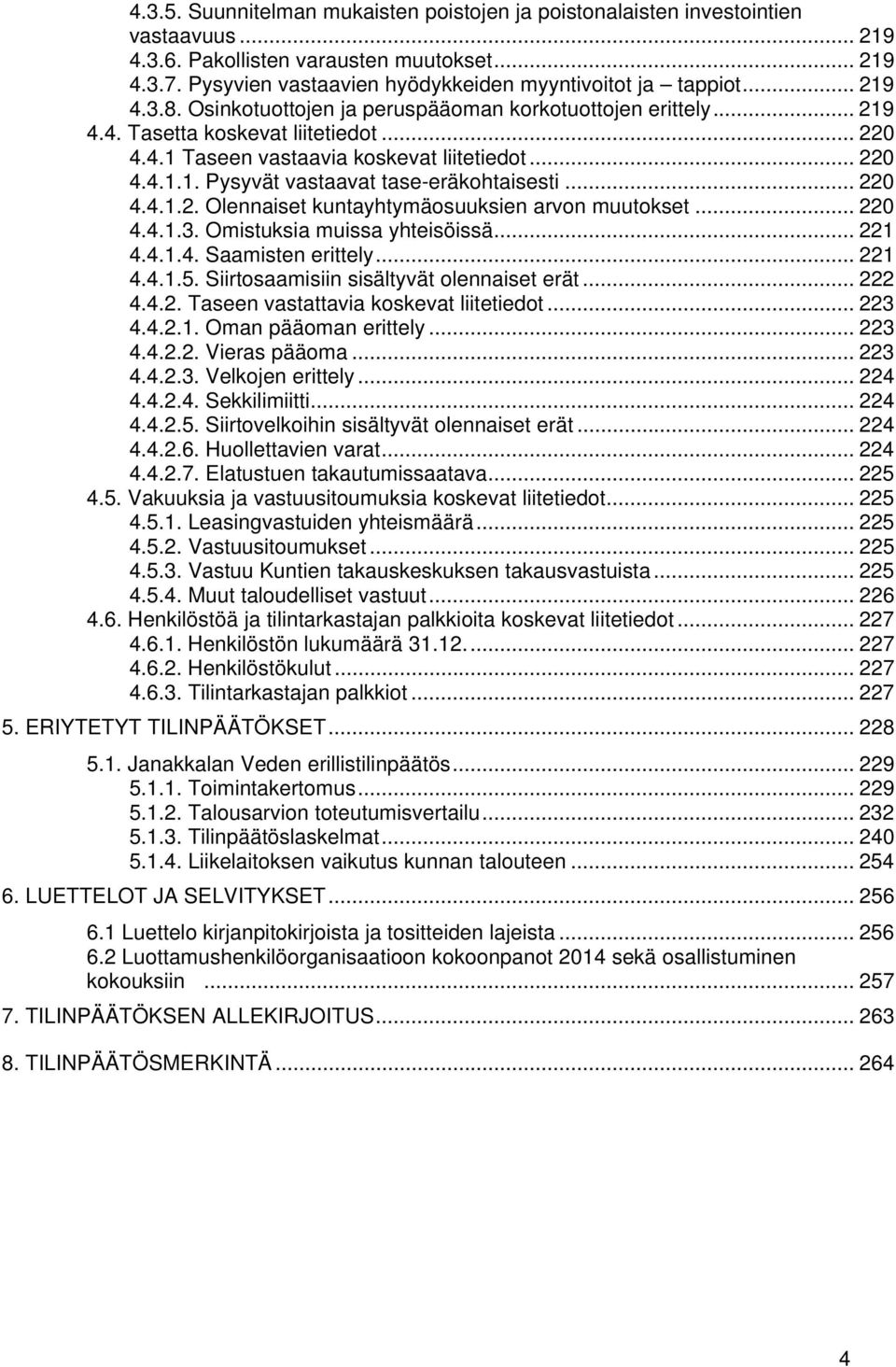 .. 220 4.4.1.1. Pysyvät vastaavat tase-eräkohtaisesti... 220 4.4.1.2. Olennaiset kuntayhtymäosuuksien arvon muutokset... 220 4.4.1.3. Omistuksia muissa yhteisöissä... 221 4.4.1.4. Saamisten erittely.