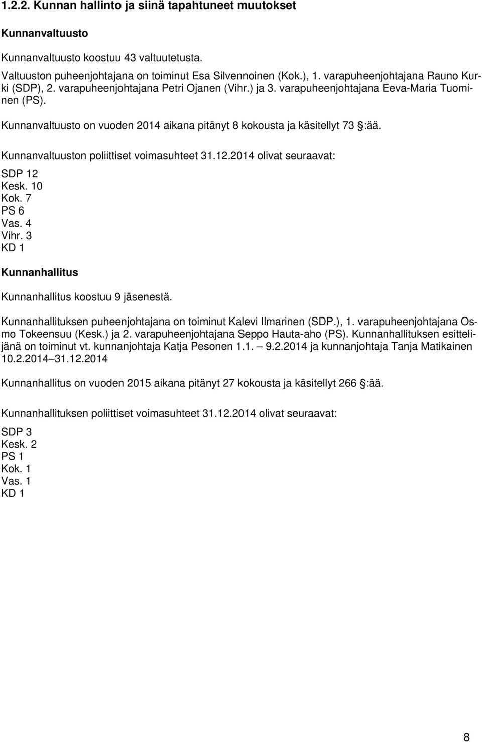 Kunnanvaltuusto on vuoden 2014 aikana pitänyt 8 kokousta ja käsitellyt 73 :ää. Kunnanvaltuuston poliittiset voimasuhteet 31.12.2014 olivat seuraavat: SDP 12 Kesk. 10 Kok. 7 PS 6 Vas. 4 Vihr.