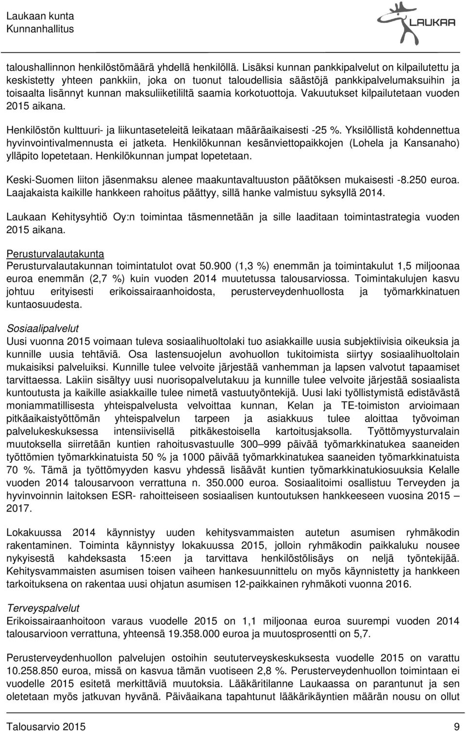 korkotuottoja. Vakuutukset kilpailutetaan vuoden 2015 aikana. Henkilöstön kulttuuri- ja liikuntaseteleitä leikataan määräaikaisesti -25 %. Yksilöllistä kohdennettua hyvinvointivalmennusta ei jatketa.