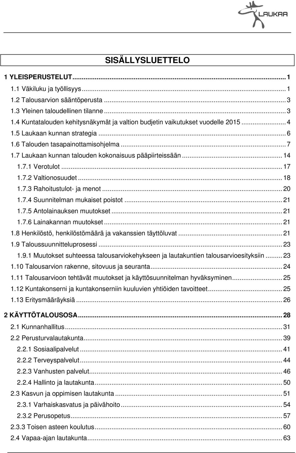 .. 20 1.7.4 Suunnitelman mukaiset poistot... 21 1.7.5 Antolainauksen muutokset... 21 1.7.6 Lainakannan muutokset... 21 1.8 Henkilöstö, henkilöstömäärä ja vakanssien täyttöluvat... 21 1.9 Taloussuunnitteluprosessi.