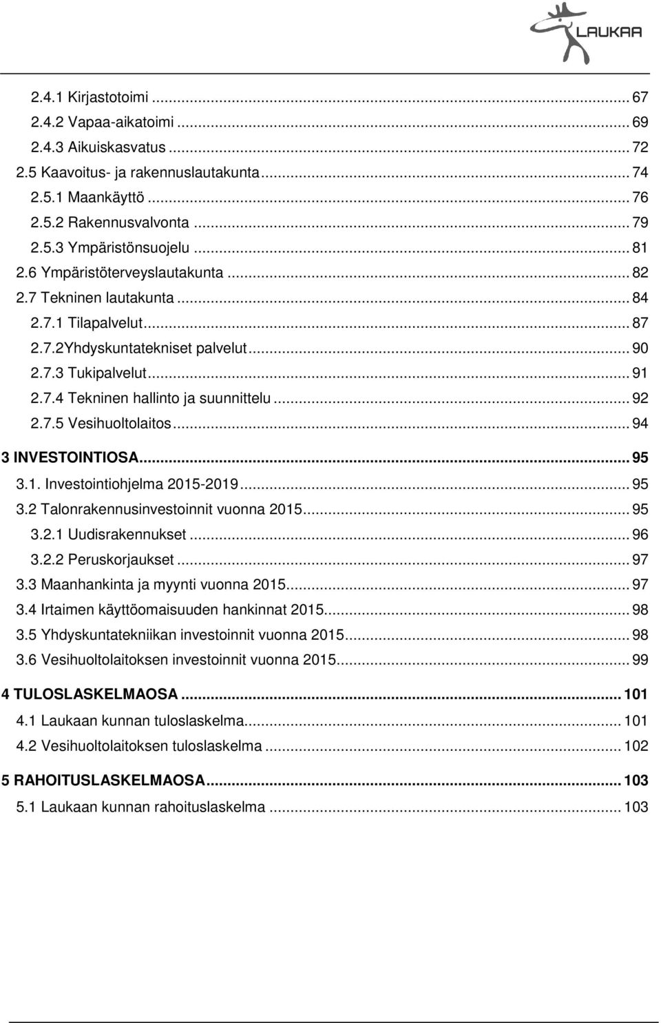 .. 92 2.7.5 Vesihuoltolaitos... 94 3 INVESTOINTIOSA... 95 3.1. Investointiohjelma 2015-2019... 95 3.2 Talonrakennusinvestoinnit vuonna 2015... 95 3.2.1 Uudisrakennukset... 96 3.2.2 Peruskorjaukset.