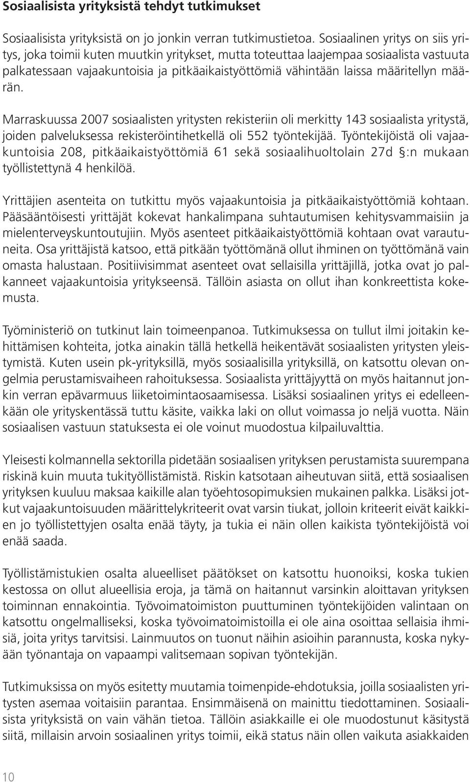 määrän. Marraskuussa 2007 sosiaalisten yritysten rekisteriin oli merkitty 143 sosiaalista yritystä, joiden palveluksessa rekisteröintihetkellä oli 552 työntekijää.