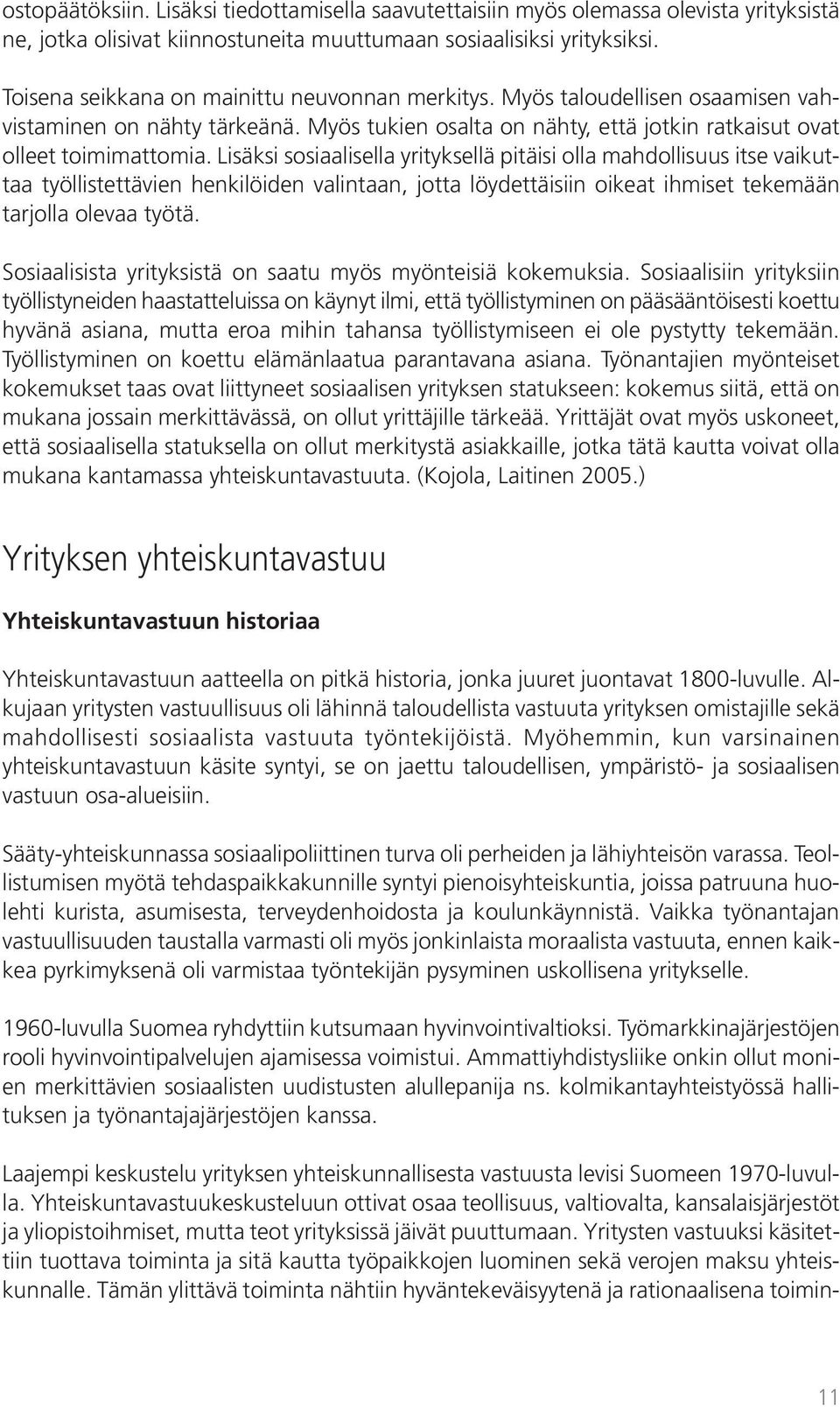 Lisäksi sosiaalisella yrityksellä pitäisi olla mahdollisuus itse vaikuttaa työllistettävien henkilöiden valintaan, jotta löydettäisiin oikeat ihmiset tekemään tarjolla olevaa työtä.