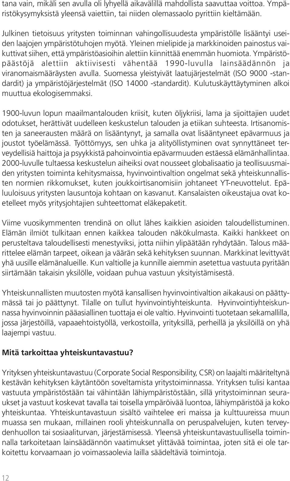 Yleinen mielipide ja markkinoiden painostus vaikuttivat siihen, että ympäristöasioihin alettiin kiinnittää enemmän huomiota.