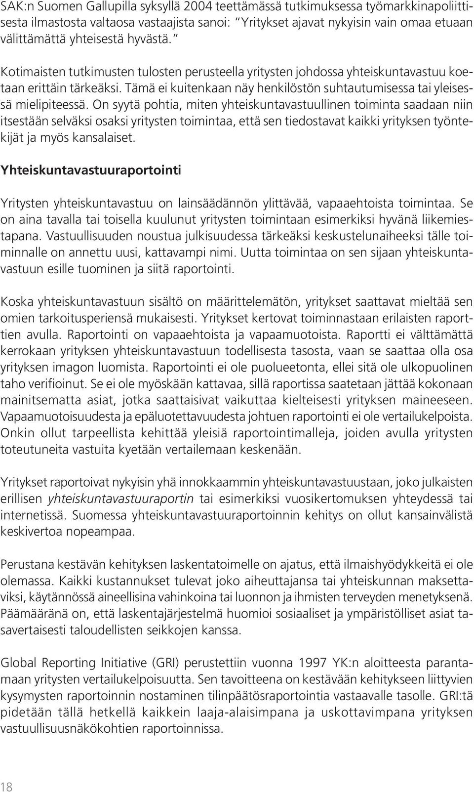 On syytä pohtia, miten yhteiskuntavastuullinen toiminta saadaan niin itsestään selväksi osaksi yritysten toimintaa, että sen tiedostavat kaikki yrityksen työntekijät ja myös kansalaiset.