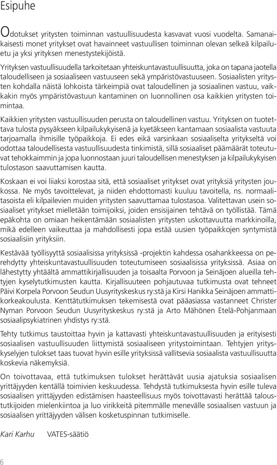 Yrityksen vastuullisuudella tarkoitetaan yhteiskuntavastuullisuutta, joka on tapana jaotella taloudelliseen ja sosiaaliseen vastuuseen sekä ympäristövastuuseen.