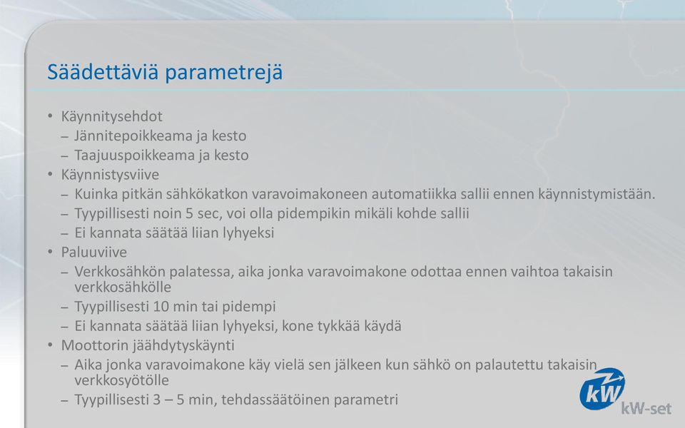 Tyypillisesti noin 5 sec, voi olla pidempikin mikäli kohde sallii Ei kannata säätää liian lyhyeksi Paluuviive Verkkosähkön palatessa, aika jonka varavoimakone