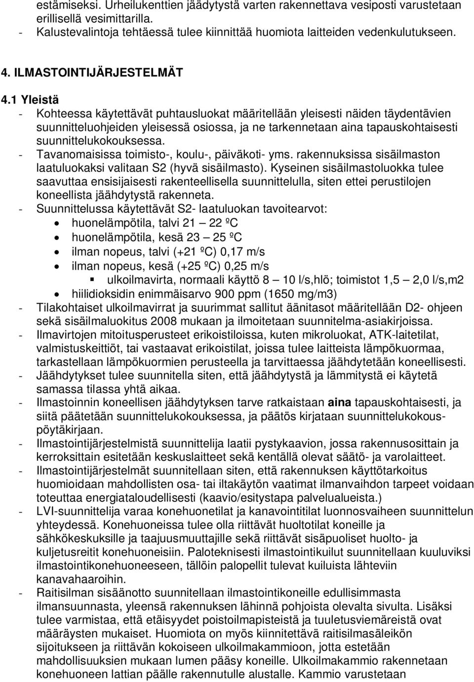 1 Yleistä - Kohteessa käytettävät puhtausluokat määritellään yleisesti näiden täydentävien suunnitteluohjeiden yleisessä osiossa, ja ne tarkennetaan aina tapauskohtaisesti suunnittelukokouksessa.