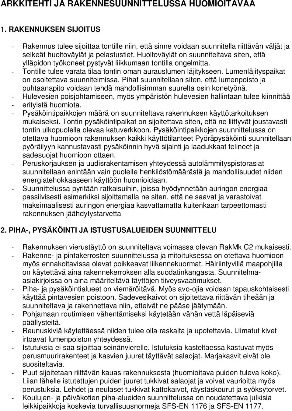 Huoltoväylät on suunniteltava siten, että ylläpidon työkoneet pystyvät liikkumaan tontilla ongelmitta. - Tontille tulee varata tilaa tontin oman aurauslumen läjitykseen.