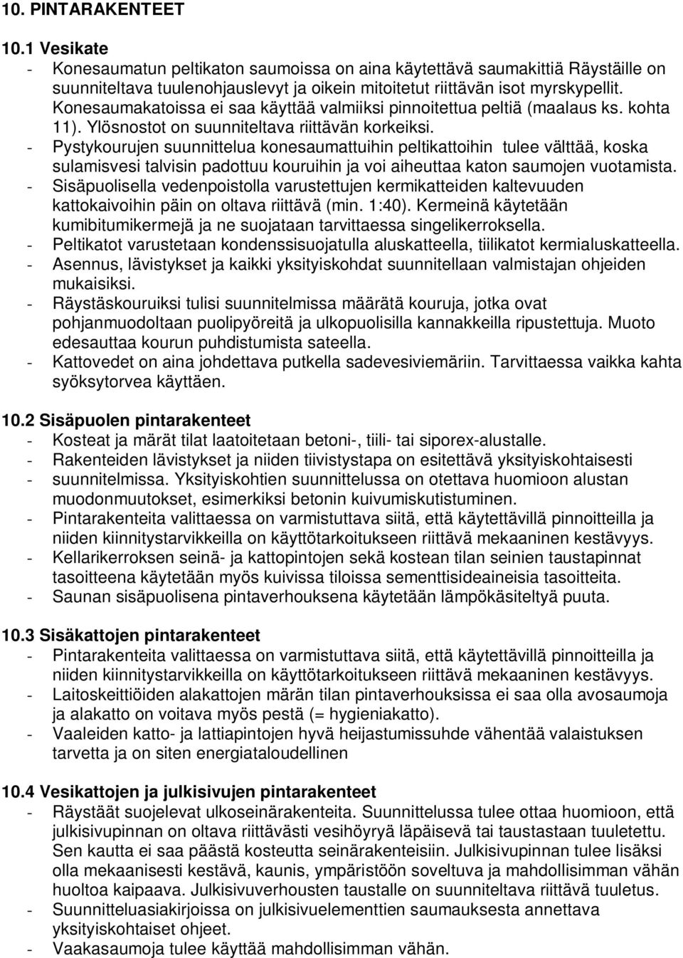 - Pystykourujen suunnittelua konesaumattuihin peltikattoihin tulee välttää, koska sulamisvesi talvisin padottuu kouruihin ja voi aiheuttaa katon saumojen vuotamista.