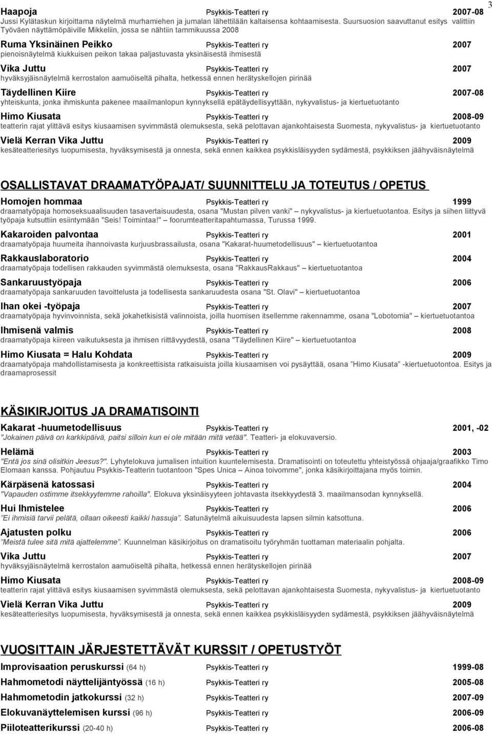 paljastuvasta yksinäisestä ihmisestä Vika Juttu Psykkis-Teatteri ry 2007 hyväksyjäisnäytelmä kerrostalon aamuöiseltä pihalta, hetkessä ennen herätyskellojen pirinää Täydellinen Kiire Psykkis-Teatteri