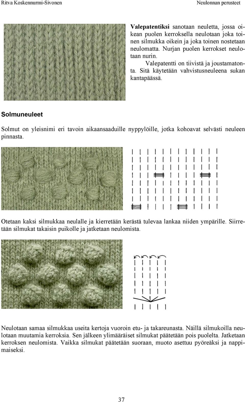 Solmuneuleet Solmut on yleisnimi eri tavoin aikaansaaduille nyppylöille, jotka kohoavat selvästi neuleen pinnasta.