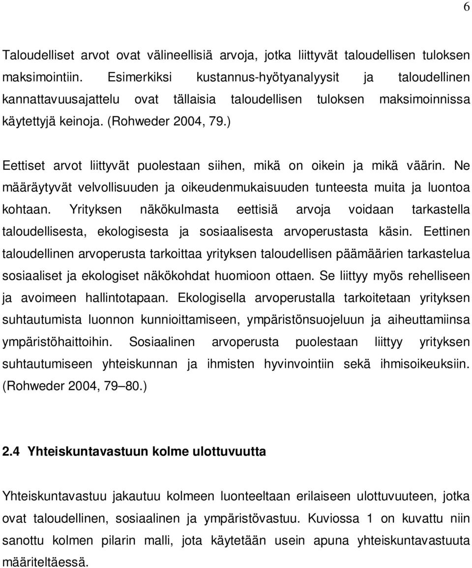 ) Eettiset arvot liittyvät puolestaan siihen, mikä on oikein ja mikä väärin. Ne määräytyvät velvollisuuden ja oikeudenmukaisuuden tunteesta muita ja luontoa kohtaan.