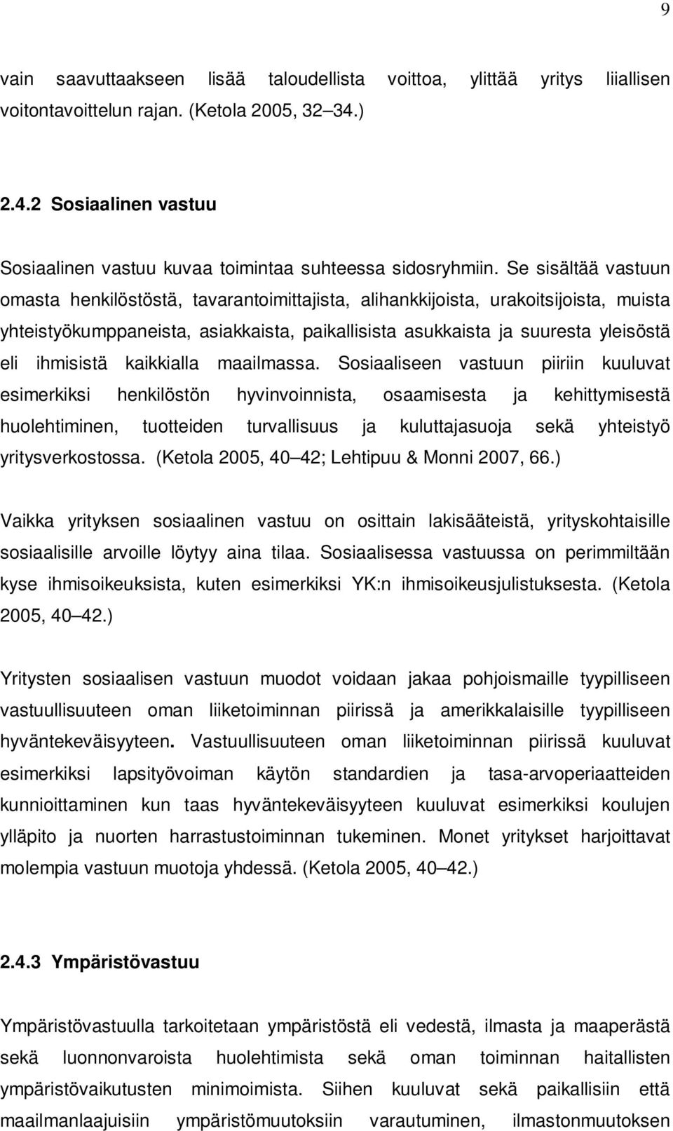 Se sisältää vastuun omasta henkilöstöstä, tavarantoimittajista, alihankkijoista, urakoitsijoista, muista yhteistyökumppaneista, asiakkaista, paikallisista asukkaista ja suuresta yleisöstä eli