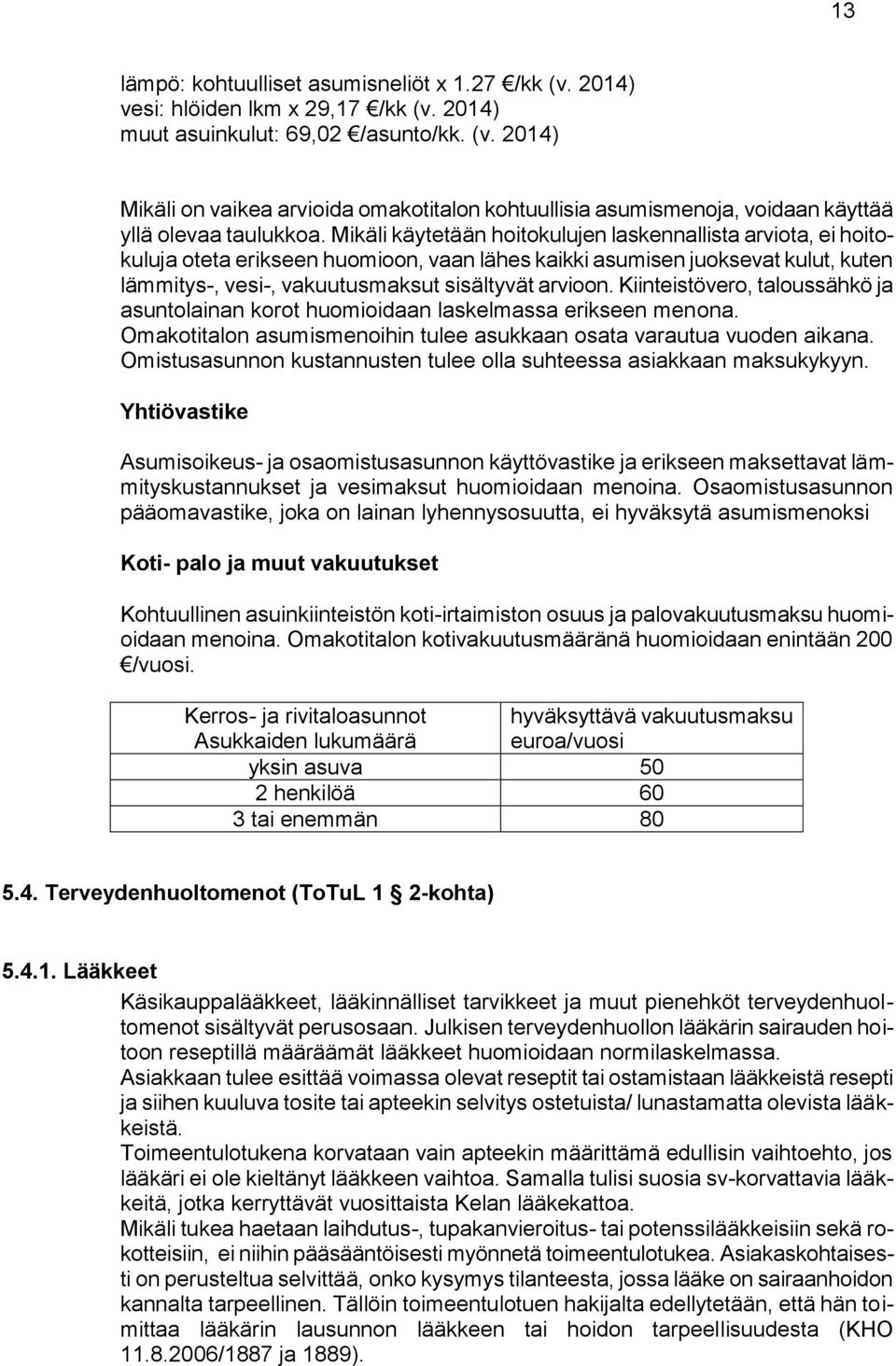 Kiinteistövero, taloussähkö ja asuntolainan korot huomioidaan laskelmassa erikseen menona. Omakotitalon asumismenoihin tulee asukkaan osata varautua vuoden aikana.