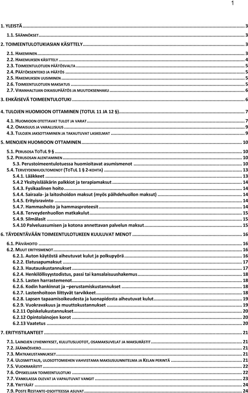 TULOJEN HUOMIOON OTTAMINEN (TOTUL 11 JA 12 )... 7 4.1. HUOMIOON OTETTAVAT TULOT JA VARAT... 7 4.2. OMAISUUS JA VARALLISUUS... 9 4.3. TULOJEN JAKSOTTAMINEN JA TAKAUTUVAT LASKELMAT... 9 5.