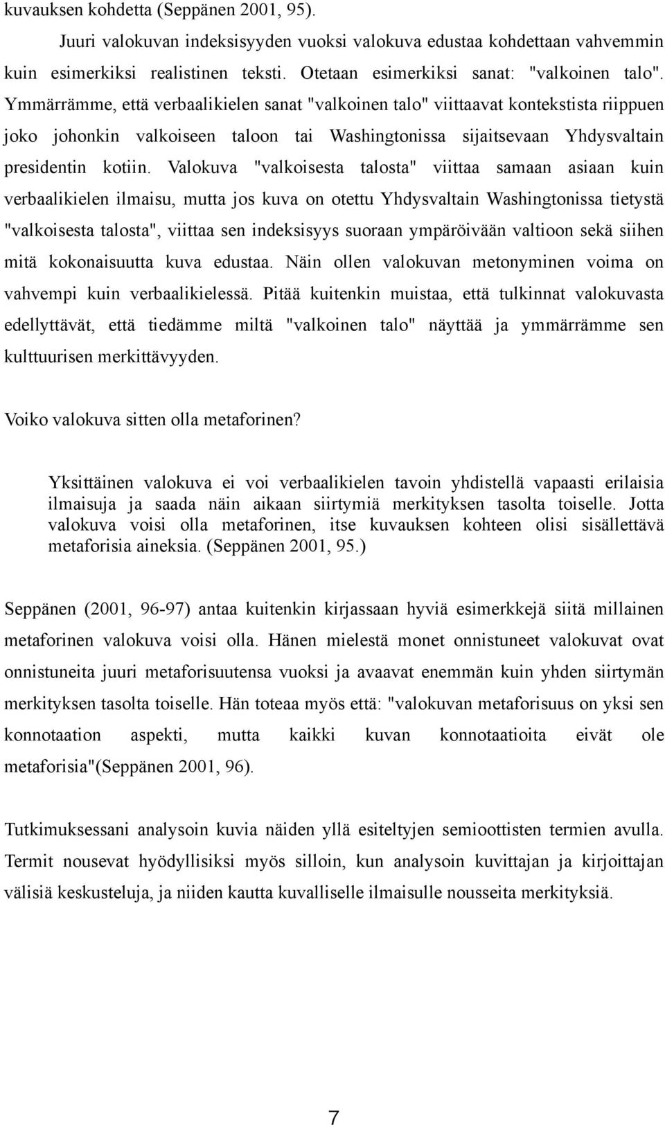 Valokuva "valkoisesta talosta" viittaa samaan asiaan kuin verbaalikielen ilmaisu, mutta jos kuva on otettu Yhdysvaltain Washingtonissa tietystä "valkoisesta talosta", viittaa sen indeksisyys suoraan