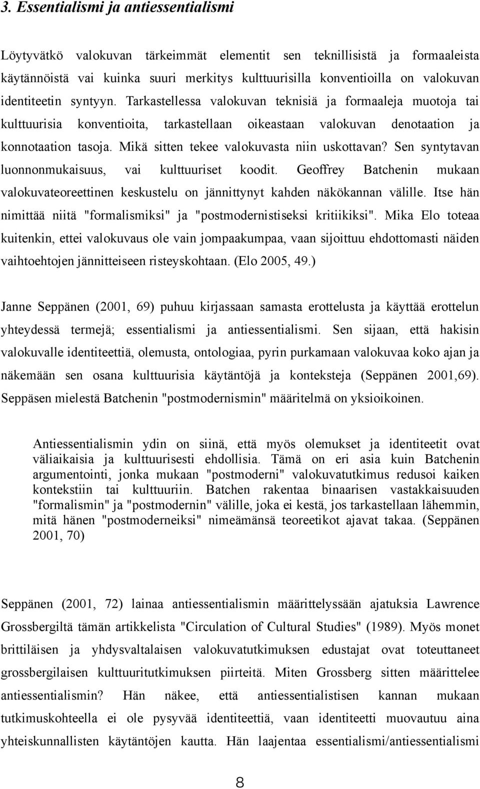 Mikä sitten tekee valokuvasta niin uskottavan? Sen syntytavan luonnonmukaisuus, vai kulttuuriset koodit.