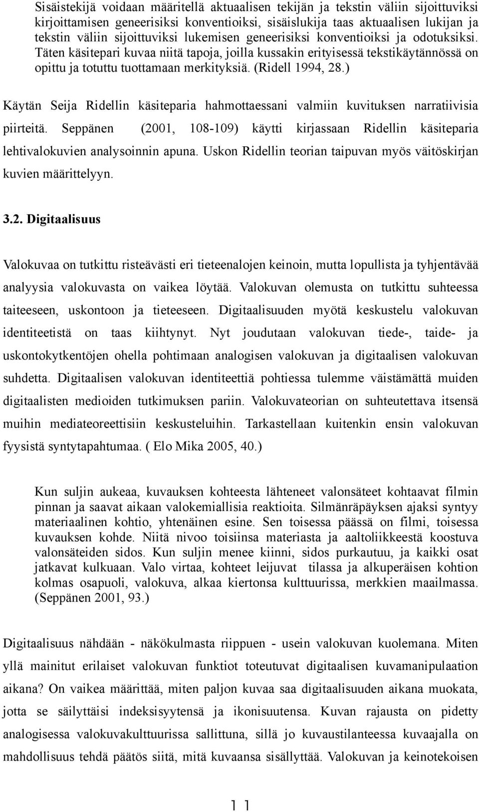 ) Käytän Seija Ridellin käsiteparia hahmottaessani valmiin kuvituksen narratiivisia piirteitä. Seppänen (2001, 108-109) käytti kirjassaan Ridellin käsiteparia lehtivalokuvien analysoinnin apuna.