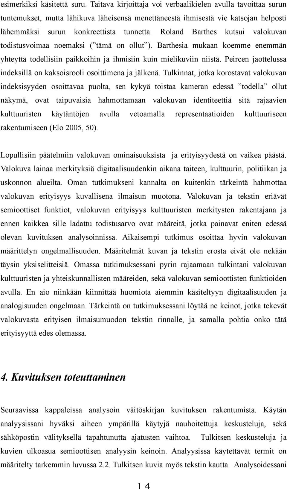 Roland Barthes kutsui valokuvan todistusvoimaa noemaksi ( tämä on ollut ). Barthesia mukaan koemme enemmän yhteyttä todellisiin paikkoihin ja ihmisiin kuin mielikuviin niistä.