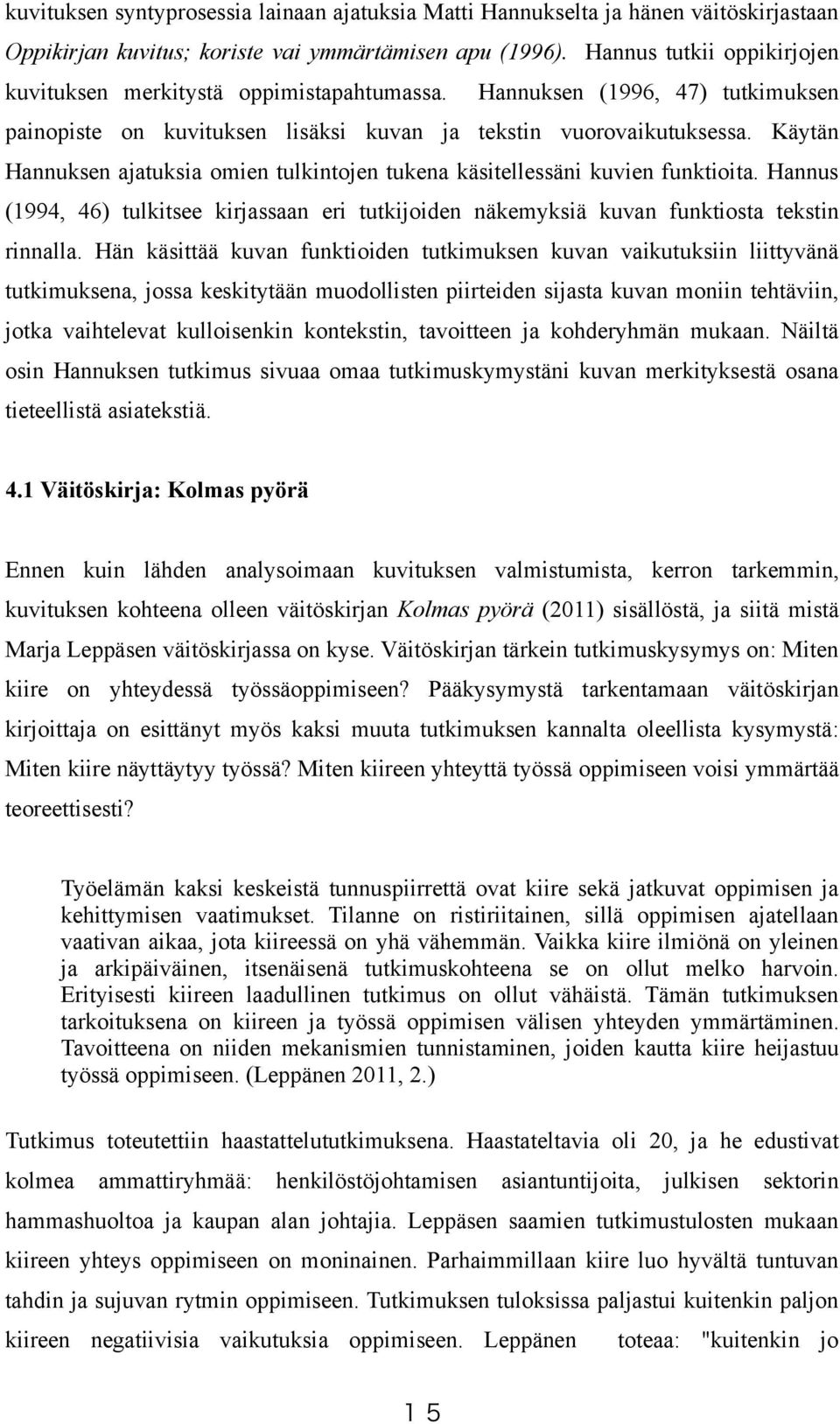 Käytän Hannuksen ajatuksia omien tulkintojen tukena käsitellessäni kuvien funktioita. Hannus (1994, 46) tulkitsee kirjassaan eri tutkijoiden näkemyksiä kuvan funktiosta tekstin rinnalla.