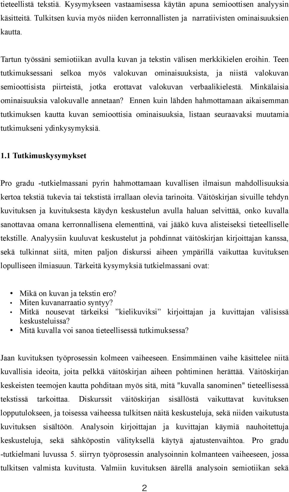 Teen tutkimuksessani selkoa myös valokuvan ominaisuuksista, ja niistä valokuvan semioottisista piirteistä, jotka erottavat valokuvan verbaalikielestä. Minkälaisia ominaisuuksia valokuvalle annetaan?