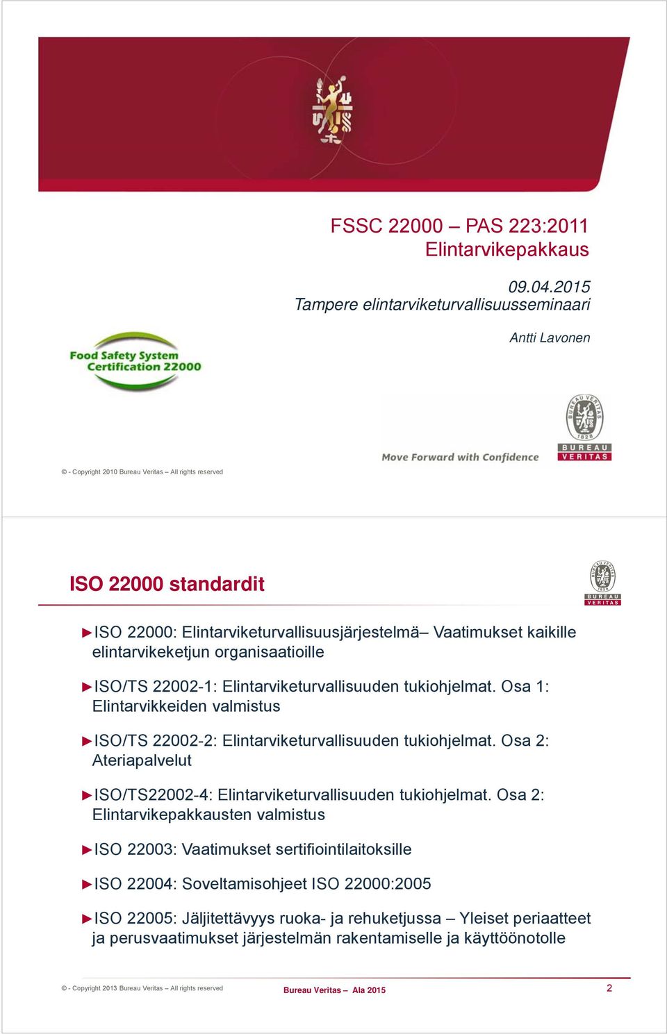 elintarvikeketjun organisaatioille ISO/TS 22002-1: Elintarviketurvallisuuden tukiohjelmat. Osa 1: Elintarvikkeiden valmistus ISO/TS 22002-2: Elintarviketurvallisuuden tukiohjelmat.