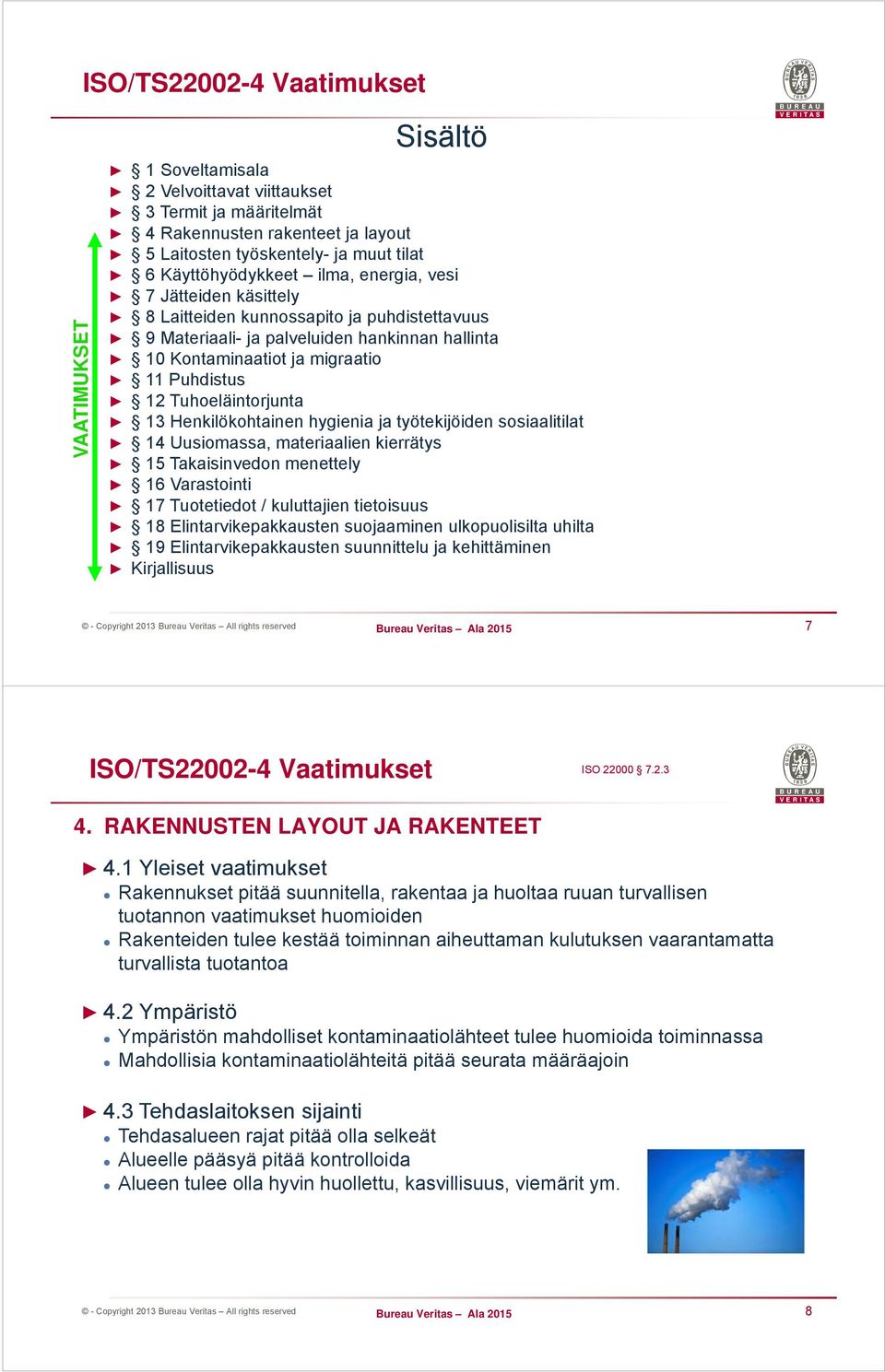 Tuhoeläintorjunta 13 Henkilökohtainen hygienia ja työtekijöiden sosiaalitilat 14 Uusiomassa, materiaalien kierrätys 15 Takaisinvedon menettely 16 Varastointi 17 Tuotetiedot / kuluttajien tietoisuus