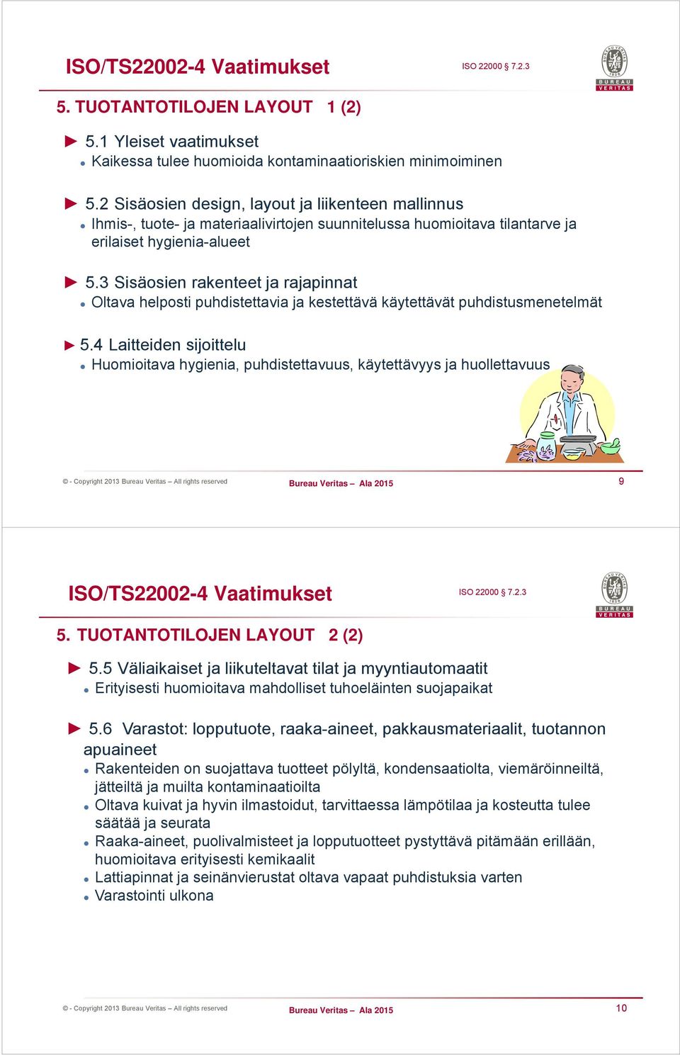 3 Sisäosien rakenteet ja rajapinnat Oltava helposti puhdistettavia ja kestettävä käytettävät puhdistusmenetelmät 5.