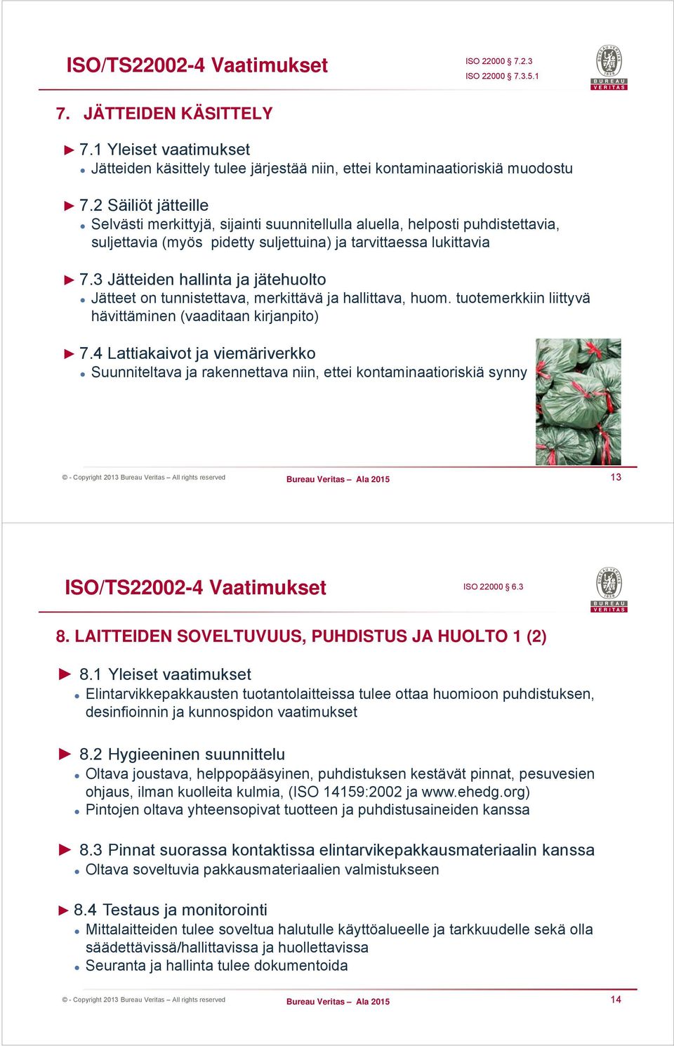 3 Jätteiden hallinta ja jätehuolto Jätteet on tunnistettava, merkittävä ja hallittava, huom. tuotemerkkiin liittyvä hävittäminen (vaaditaan kirjanpito) 7.