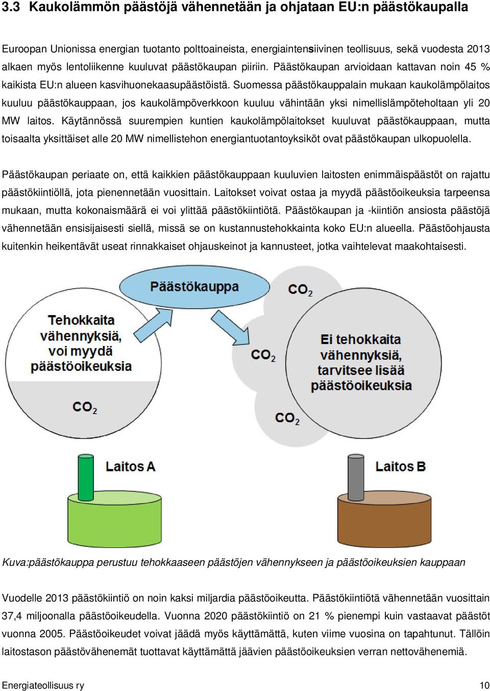 Suomessa päästökauppalain mukaan kaukolämpölaitos kuuluu päästökauppaan, jos kaukolämpöverkkoon kuuluu vähintään yksi nimellislämpöteholtaan yli 20 MW laitos.