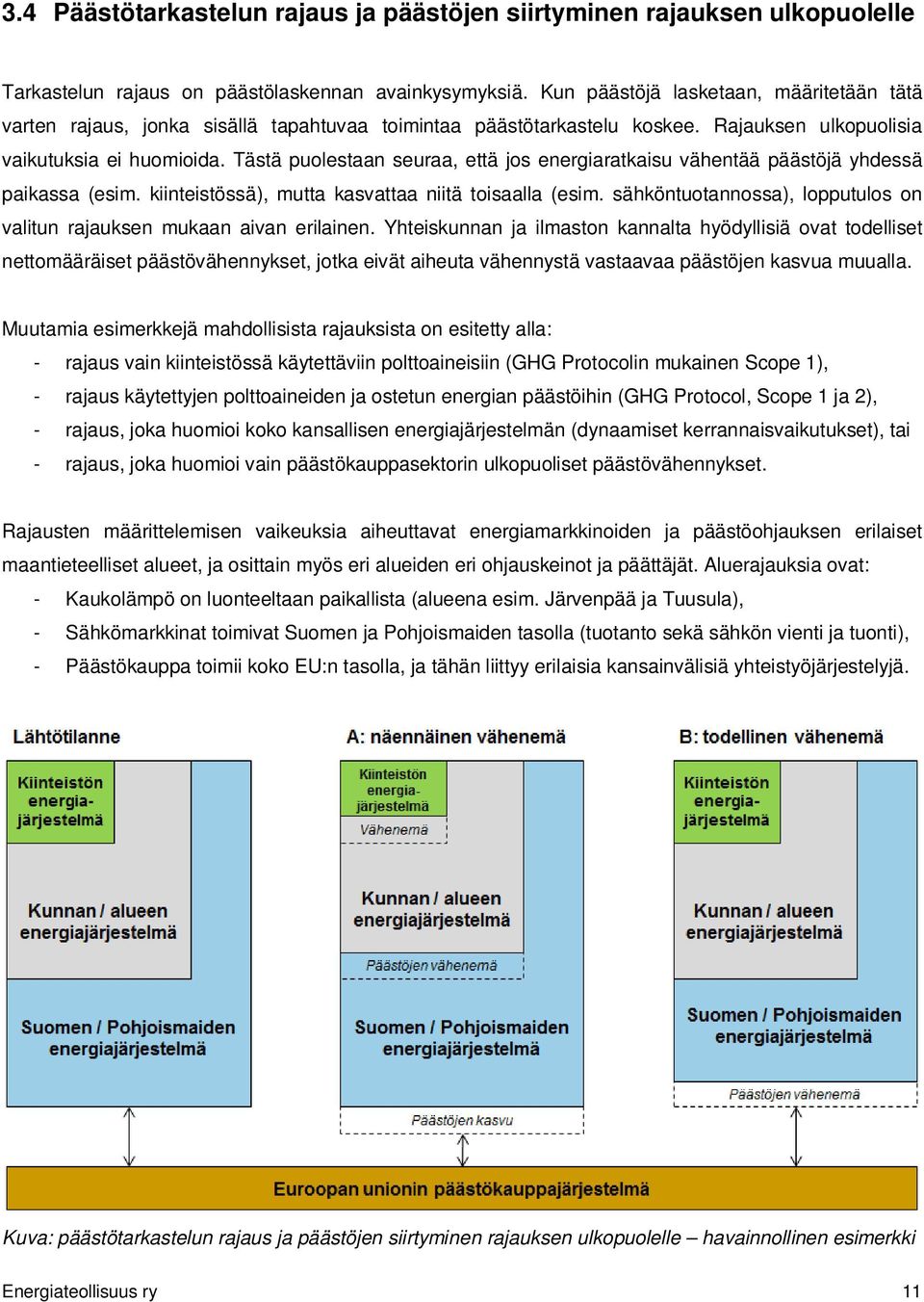 Tästä puolestaan seuraa, että jos energiaratkaisu vähentää päästöjä yhdessä paikassa (esim. kiinteistössä), mutta kasvattaa niitä toisaalla (esim.