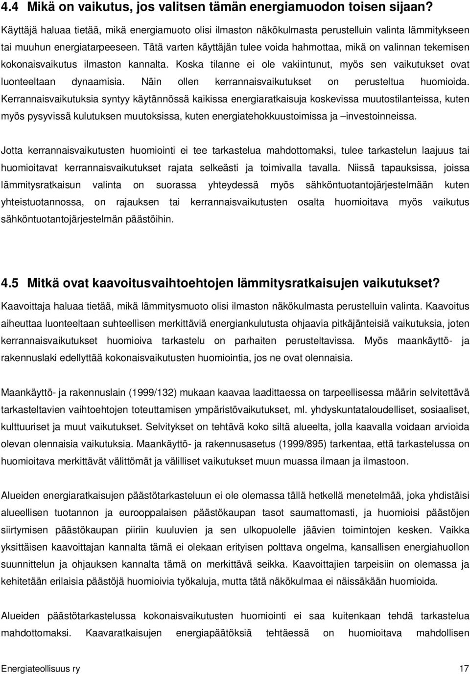 Tätä varten käyttäjän tulee voida hahmottaa, mikä on valinnan tekemisen kokonaisvaikutus ilmaston kannalta. Koska tilanne ei ole vakiintunut, myös sen vaikutukset ovat luonteeltaan dynaamisia.