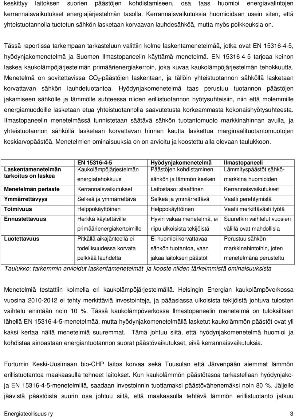 Tässä raportissa tarkempaan tarkasteluun valittiin kolme laskentamenetelmää, jotka ovat EN 15316-4-5, hyödynjakomenetelmä ja Suomen Ilmastopaneelin käyttämä menetelmä.