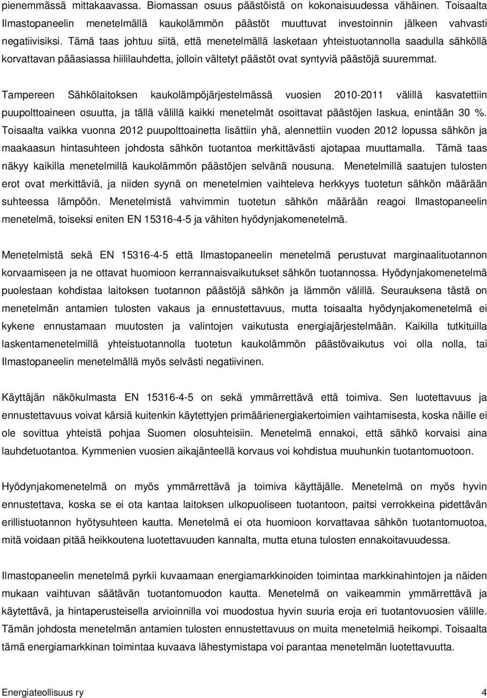 Tampereen Sähkölaitoksen kaukolämpöjärjestelmässä vuosien 2010-2011 välillä kasvatettiin puupolttoaineen osuutta, ja tällä välillä kaikki menetelmät osoittavat päästöjen laskua, enintään 30 %.