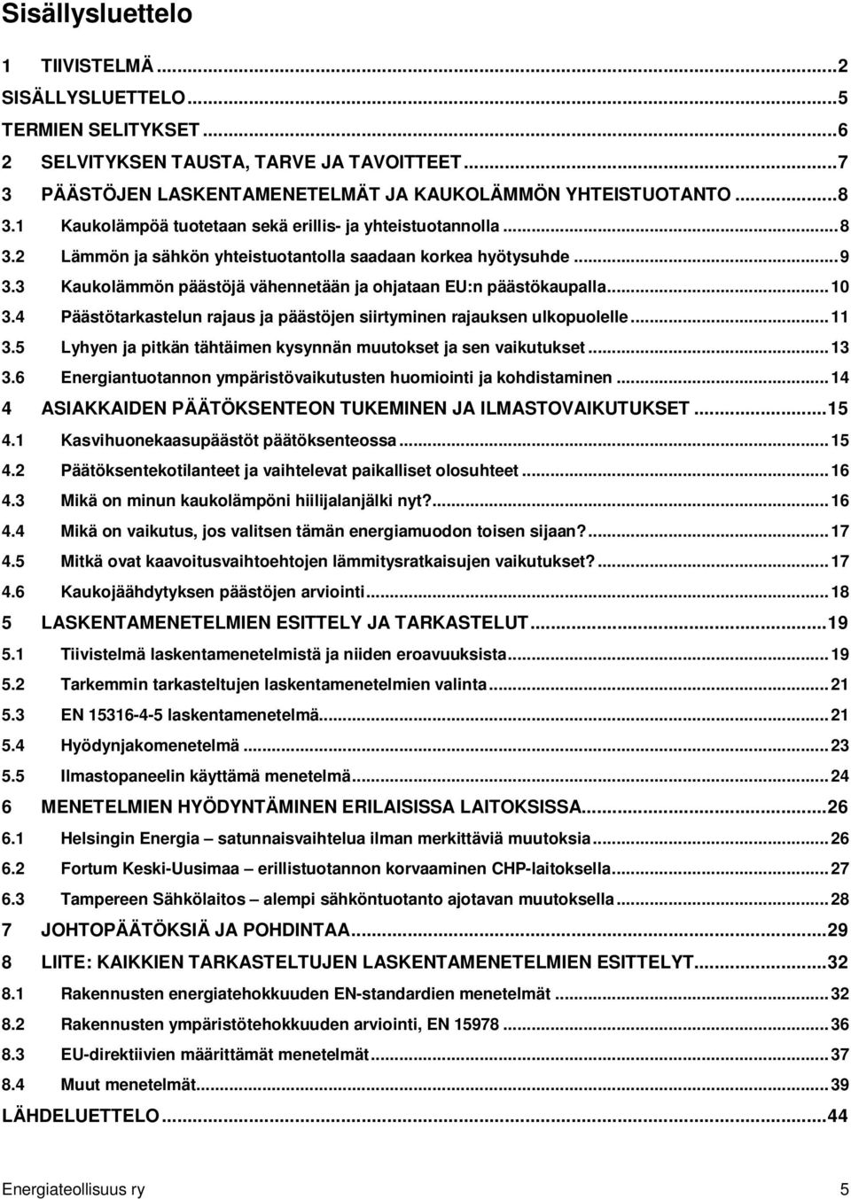 3 Kaukolämmön päästöjä vähennetään ja ohjataan EU:n päästökaupalla... 10 3.4 Päästötarkastelun rajaus ja päästöjen siirtyminen rajauksen ulkopuolelle... 11 3.