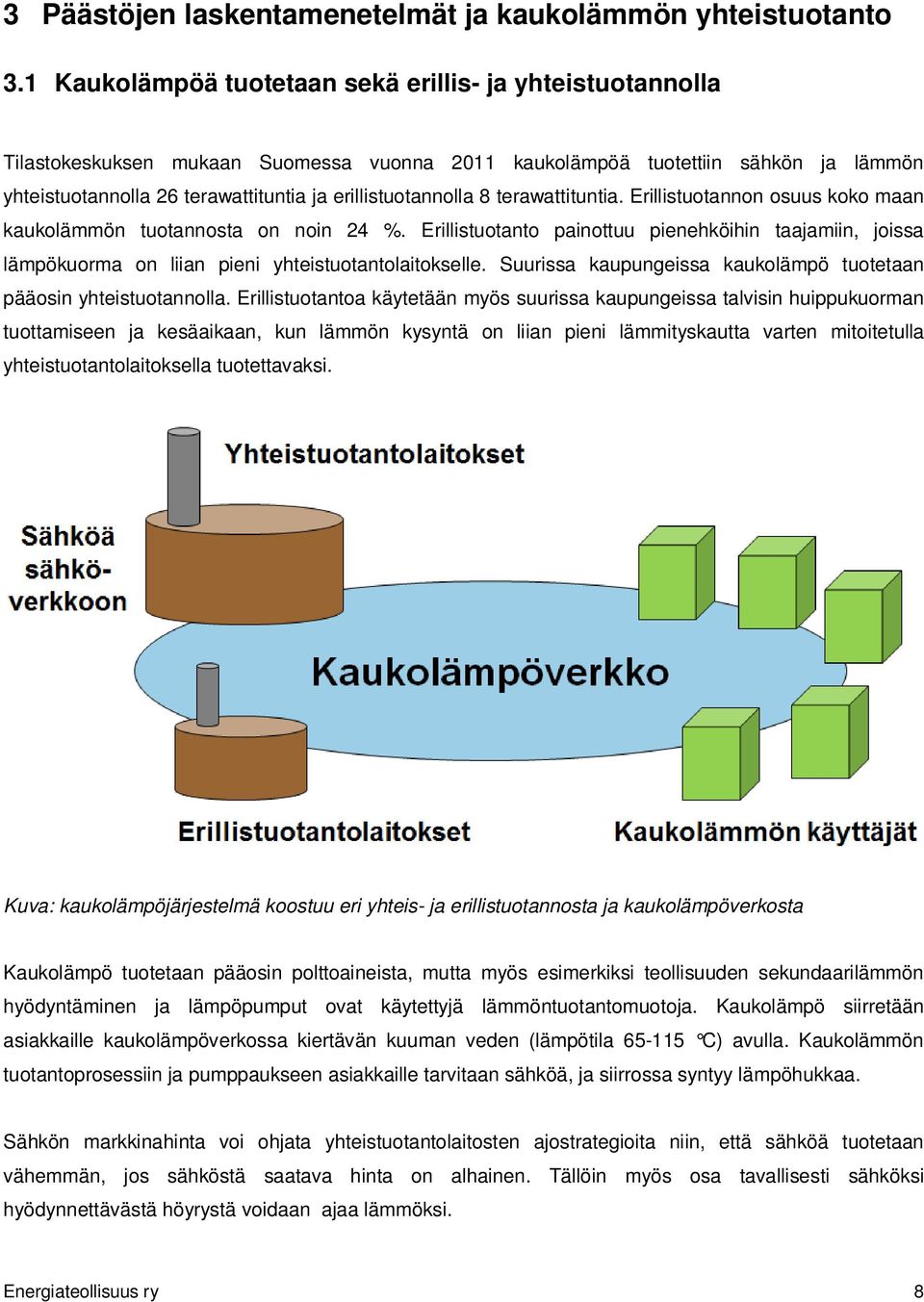 erillistuotannolla 8 terawattituntia. Erillistuotannon osuus koko maan kaukolämmön tuotannosta on noin 24 %.