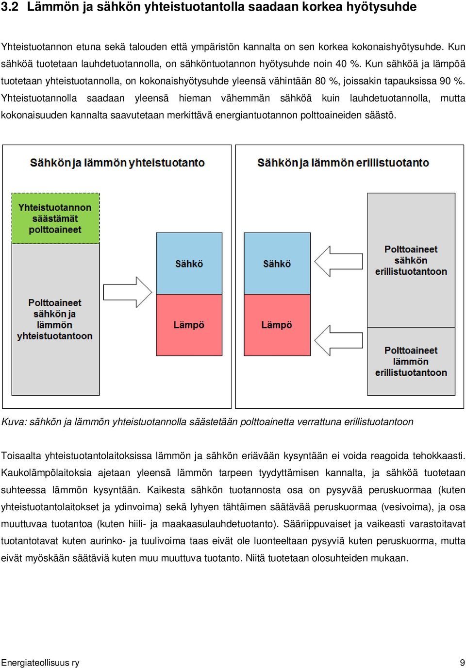 Kun sähköä ja lämpöä tuotetaan yhteistuotannolla, on kokonaishyötysuhde yleensä vähintään 80 %, joissakin tapauksissa 90 %.