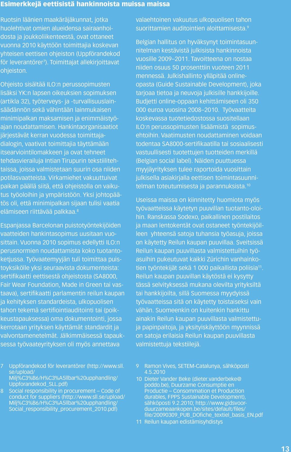 Ohjeisto sisältää ILO:n perussopimusten lisäksi YK:n lapsen oikeuksien sopimuksen (artikla 32), työterveys- ja -turvallisuuslainsäädännön sekä vähintään lainmukaisen minimipalkan maksamisen ja