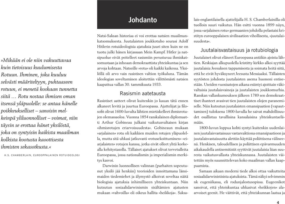 yliluonnolliset voimat, niin täysin se erottaa hänet yksilöstä, joka on syntyisin kaikista maailman kolkista kootusta kaoottisesta ihmisten sekasotkusta.«h.s. CHAMBERLAIN, EUROOPPALAINEN ROTUIDEOLOGI Johdanto Natsi-Saksan historiaa ei voi erottaa natsien maailmankatsomuksesta.