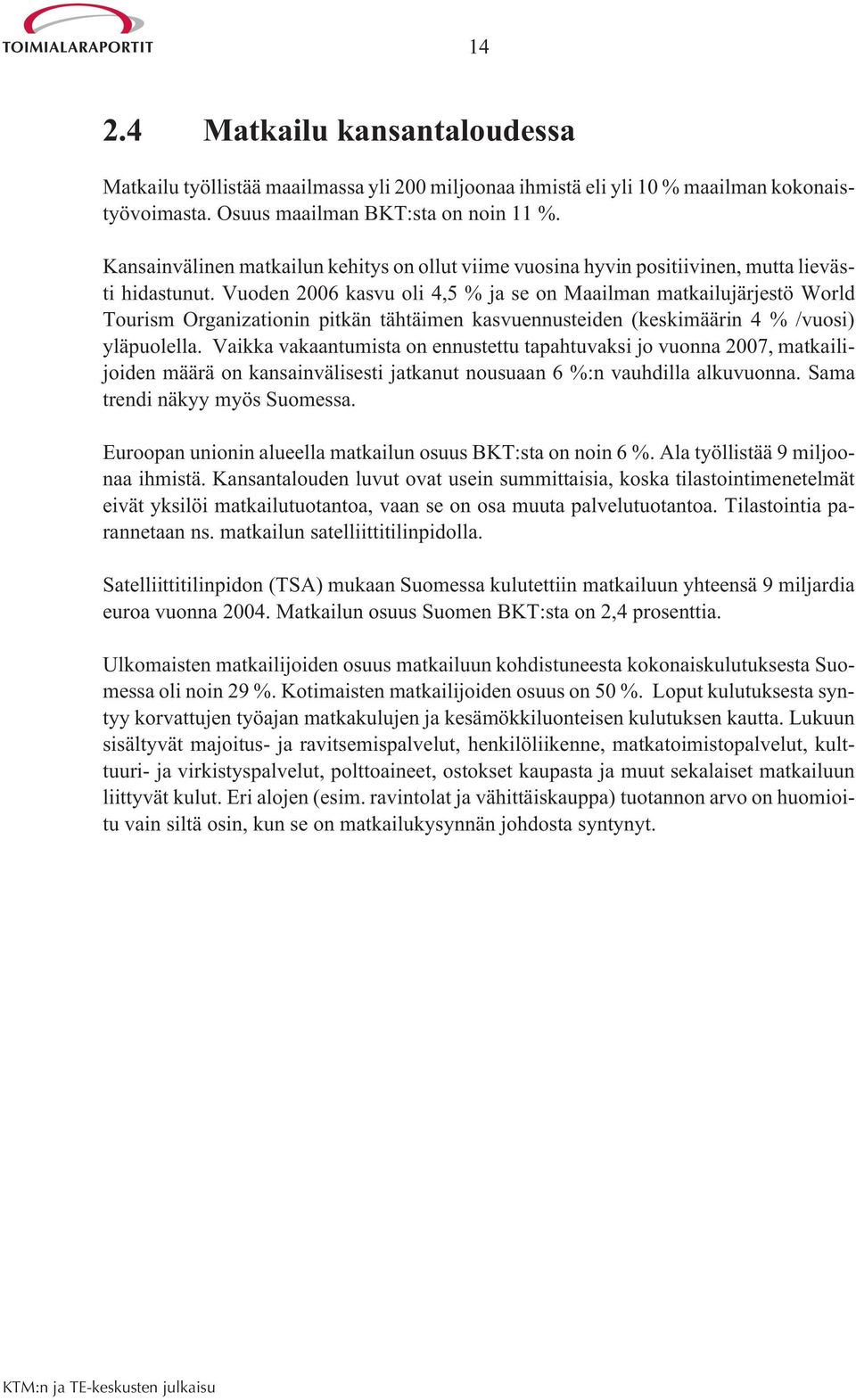 Vuoden 2006 kasvu oli 4,5 % ja se on Maailman matkailujärjestö World Tourism Organizationin pitkän tähtäimen kasvuennusteiden (keskimäärin 4 % /vuosi) yläpuolella.